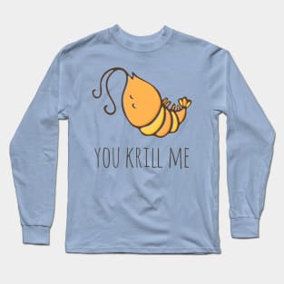 You Krill Me Long Sleeve T-Shirt